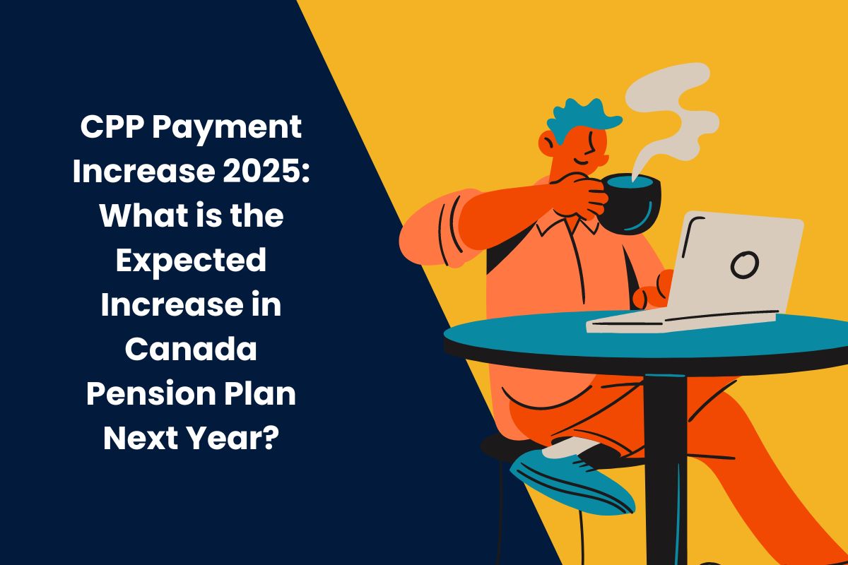 CPP Payment Increase 2025 What is the Expected Increase in Canada Pension Plan Next Year