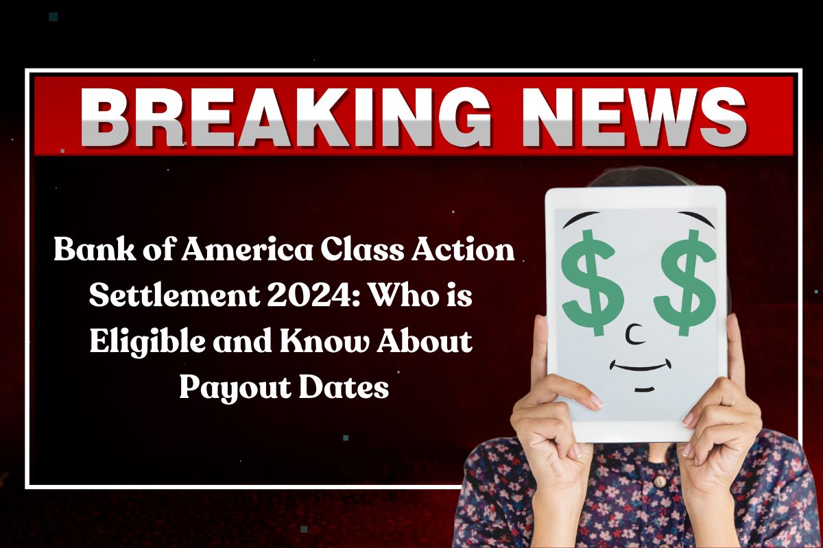 Bank of America Class Action Settlement 2024 Who is Eligible and Know About Payout Dates